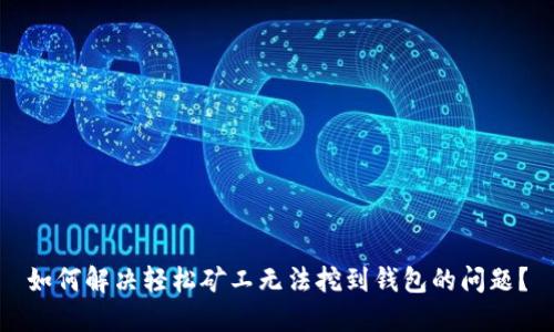 如何解决轻松矿工无法挖到钱包的问题？