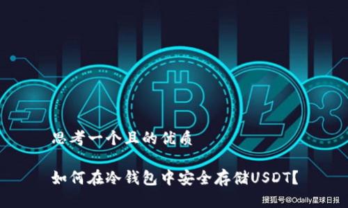 思考一个且的优质

如何在冷钱包中安全存储USDT？