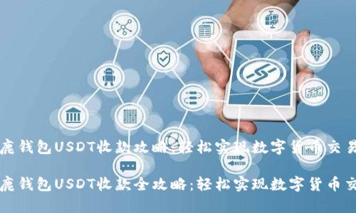 金鹿钱包USDT收款攻略：轻松实现数字货币交易

金鹿钱包USDT收款全攻略：轻松实现数字货币交易