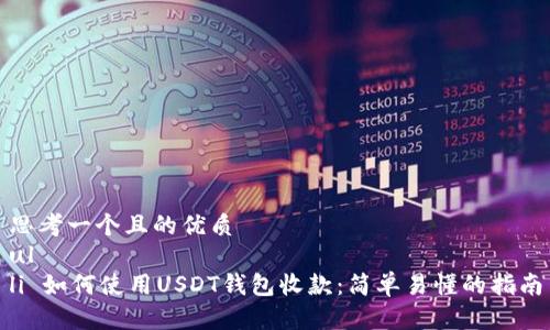 思考一个且的优质
ul
li 如何使用USDT钱包收款：简单易懂的指南
