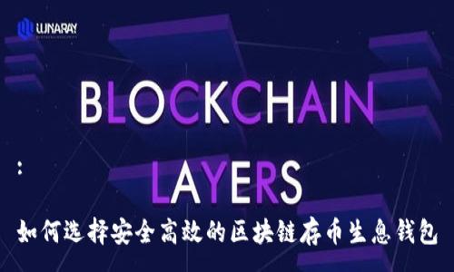 :

如何选择安全高效的区块链存币生息钱包