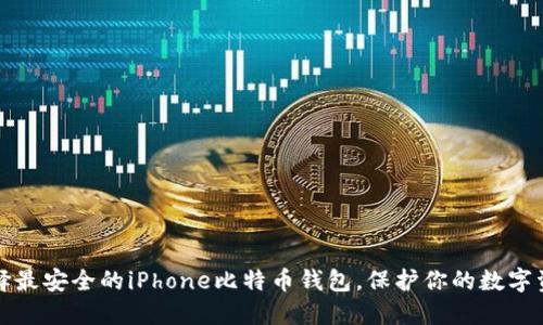 选择最安全的iPhone比特币钱包，保护你的数字资产