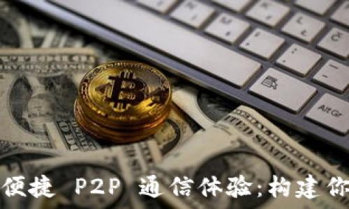   
以太坊轻钱包的便捷 P2P 通信体验：构建你的智能合约世界