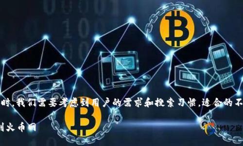 思考一个且的

在为“TP钱包USDT转火币网”这一主题选择时，我们需要考虑到用户的需求和搜索习惯。适合的不仅要清晰明了，还应引起用户的兴趣。例如：

简单易懂：在TP钱包中如何顺利转账USDT到火币网