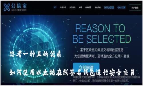 思考一种且的优质 

如何使用以太坊在线签名钱包进行安全交易