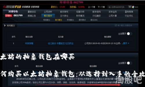 以太坊的抽象钱包在哪买

如何购买以太坊抽象钱包：从选择到入手的全攻略