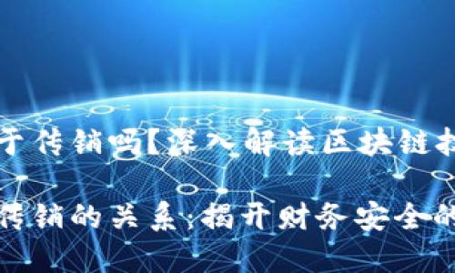 区块链钱包属于传销吗？深入解读区块链技术与财务安全

区块链钱包和传销的关系：揭开财务安全的神秘面纱