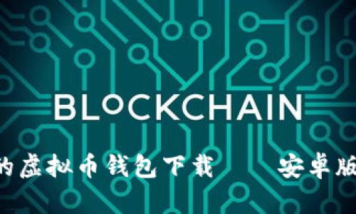 : 全面指南：安全、高效的虚拟币钱包下载——安卓版与苹果用户的最佳选择