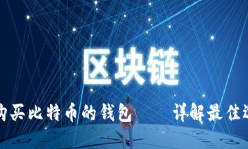 如何选择适合购买比特币的钱包——详解最佳选项与实用技巧