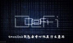 tronlink钱包去中心化是什么意思