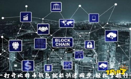 
一打开比特币钱包就能快速同步，轻松掌握行情