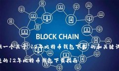 这里提供一个关于“12年比特币钱包下载”的和关