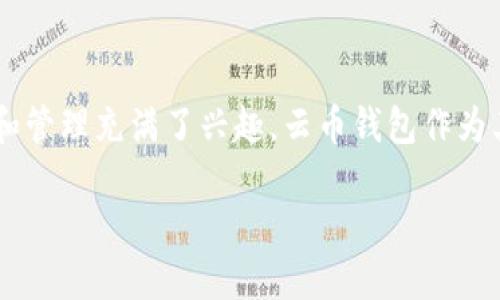 思考一个且的

在当今数字货币盛行的时代，越来越多的人对于虚拟货币的投资和管理充满了兴趣。云币钱包作为其中的一种重要工具，越来越受到用户的关注。那么，来看看一个的

如何申请安全便捷的云币钱包？详细步骤解析