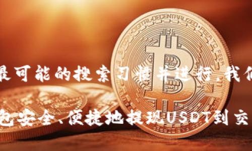 选择与

为了满足用户最可能的搜索习惯并进行，我们可以考虑以下

如何使用IM钱包安全、便捷地提现USDT到交易所
