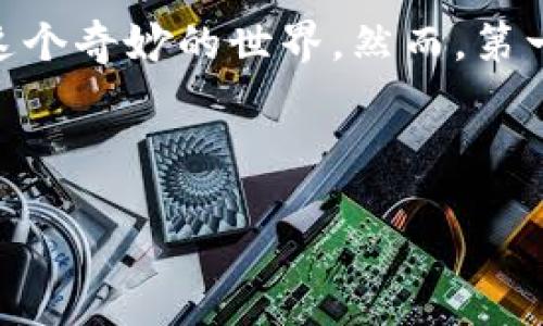 用户友好的区块链钱包安装指南

在如今数字货币与区块链技术迅猛发展的时代，拥有一个安全可靠的钱包变得尤为重要。设想一下，您刚刚听说比特币，决定想探索一下这个奇妙的世界，然而，第一个难题却是：如何安装一个区块链钱包？不要担心，今天我们将为您提供一份用户友好的区块链钱包安装指南，助您轻松地迈出这一步。 

我们将分为几个部分来详细介绍，您将会发现安装数字钱包不仅简单，而且也能为您的投资之旅开启新的大门。让我们开始吧！

快速且安全的区块链钱包安装教程