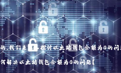 好的，我们来深入探讨以太坊钱包余额为0的问题。

如何解决以太坊钱包余额为0的问题？