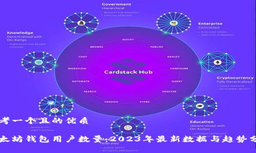 思考一个且的优质

以太坊钱包用户数量：2023年最新数据与趋势分析