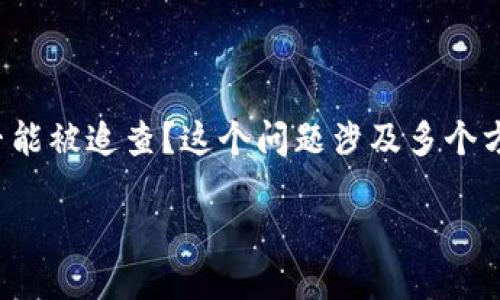 比特币钱包能不能追查

在数字货币日益普及的今天，比特币作为最著名的加密货币之一，吸引了无数投资者和使用者的目光。一个热门的问题是：比特币钱包是否能被追查？这个问题涉及多个方面，包括区块链技术的特点、交易的匿名性和追踪技术的发展。我们将深入探讨这些内容，以帮助大家更好地理解比特币钱包的追查问题。

### 比特币钱包的追查能力揭密：探索加密货币的匿名性与透明性