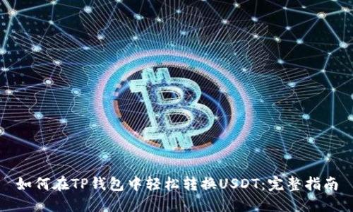 如何在TP钱包中轻松转换USDT：完整指南