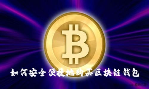 如何安全便捷地购买区块链钱包