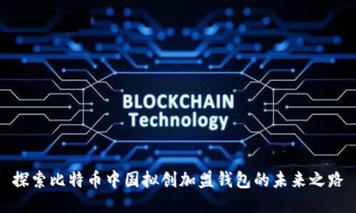 探索比特币中国拟创加盟钱包的未来之路