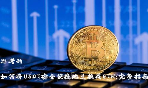 思考的

如何将USDT安全便捷地兑换成ETH：完整指南