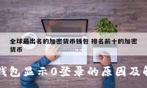 :
区块链钱包显示0登录的原因及解决方法