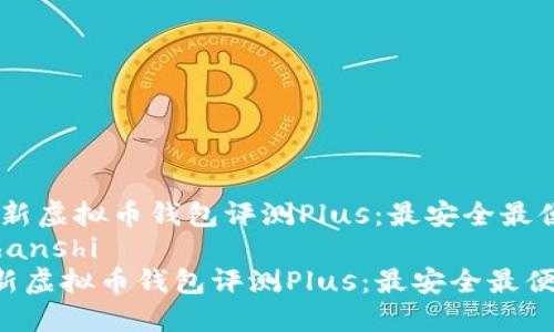 【2023年最新虚拟币钱包评测Plus：最安全最便捷的选择】
zhanshi/zhanshi
2023年最新虚拟币钱包评测Plus：最安全最便捷的选择