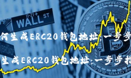: 如何生成ERC20钱包地址：一步步指南

如何生成ERC20钱包地址：一步步指南