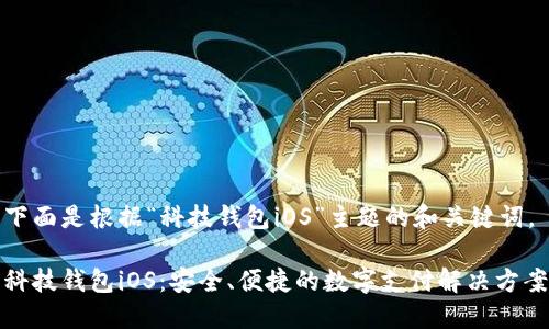下面是根据“科技钱包iOS”主题的和关键词。

科技钱包iOS：安全、便捷的数字支付解决方案