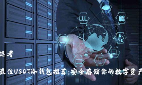 思考

最佳USDT冷钱包推荐：安全存储你的数字资产