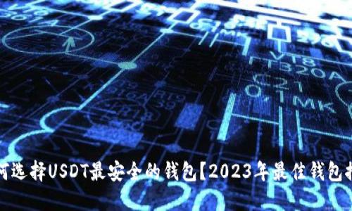 如何选择USDT最安全的钱包？2023年最佳钱包推荐