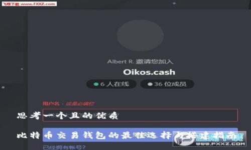 思考一个且的优质

比特币交易钱包的最佳选择与搭建指南