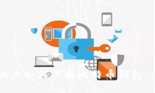 华为手机上如何下载比特币钱包：全面指南