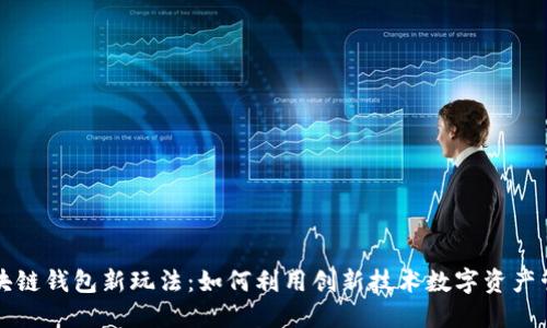 区块链钱包新玩法：如何利用创新技术数字资产管理