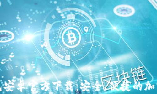 
比特币钱包安卓官方下载：安全、便捷的加密货币管理