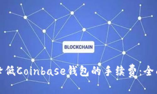 如何降低Coinbase钱包的手续费：全面指南
