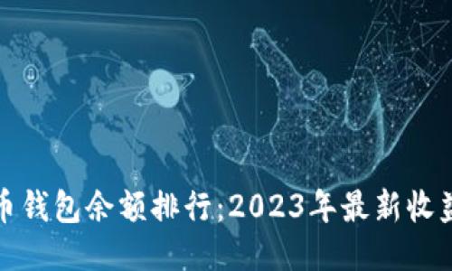 比特币钱包余额排行：2023年最新收益揭秘